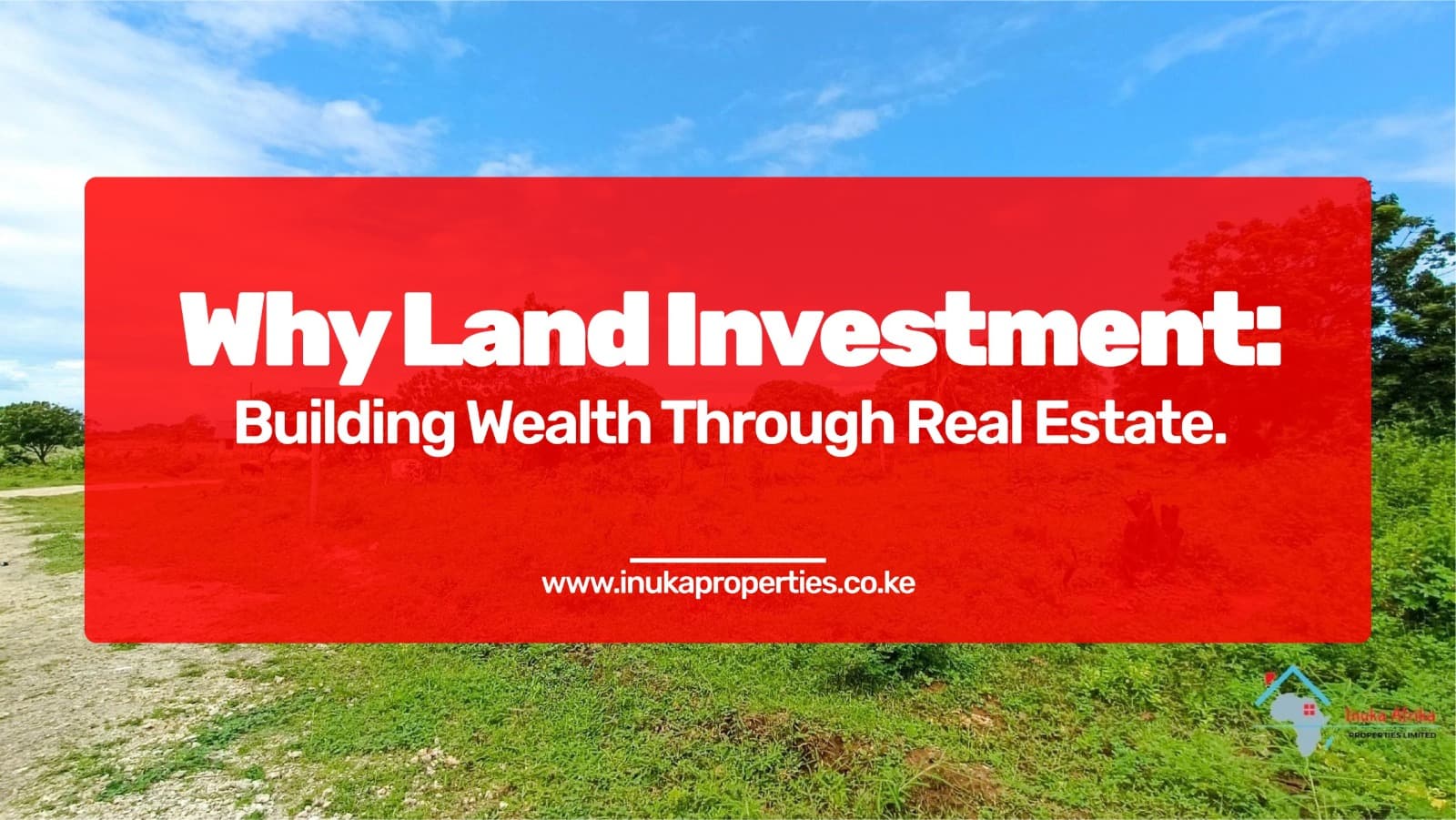 Why Land Investment: The Ultimate Guide to Building Wealth Through Real Estate